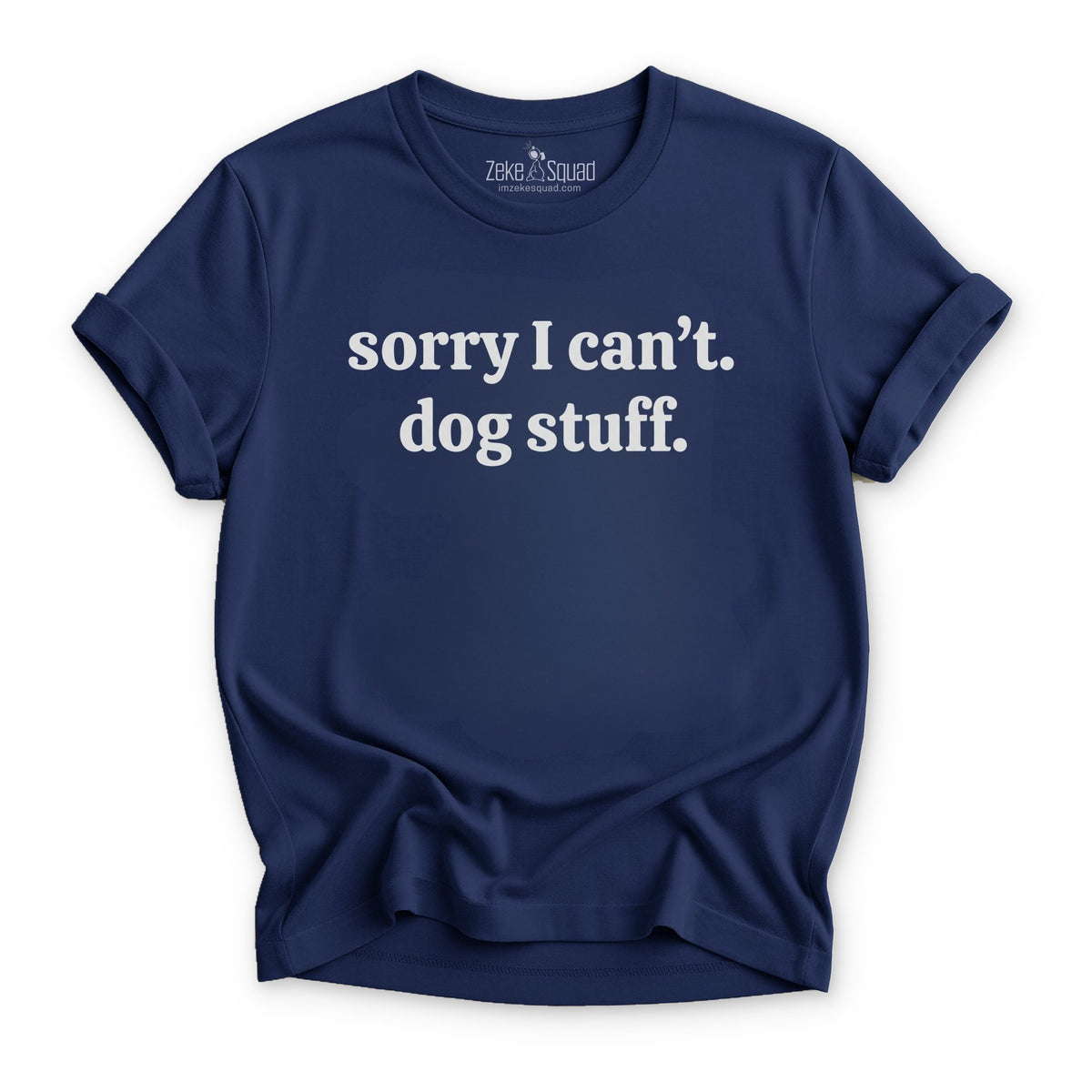 Sorry I can't. Dog Stuff. T-shirt - Zeke Squad