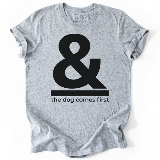 & The Dog Comes First T-shirt - Zeke Squad