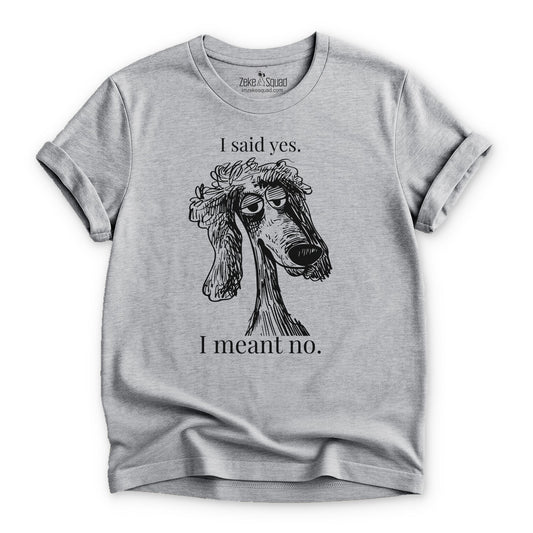 I said yes. I meant no. T-shirt - Zeke Squad