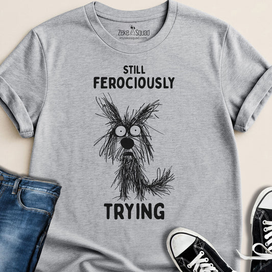 Still Ferociously Trying Dog T-shirt – For People Who Haven’t Quit - Zeke Squad