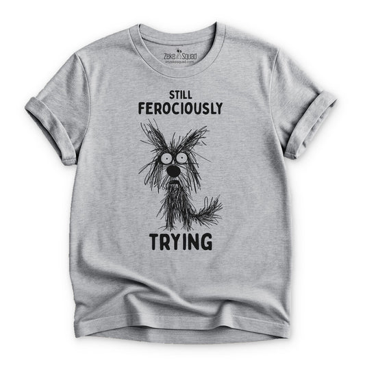 Still Ferociously Trying Dog T-shirt – For People Who Haven’t Quit - Zeke Squad
