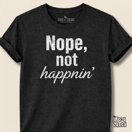 Nope, Not Happnin' T-shirt - Zeke Squad
