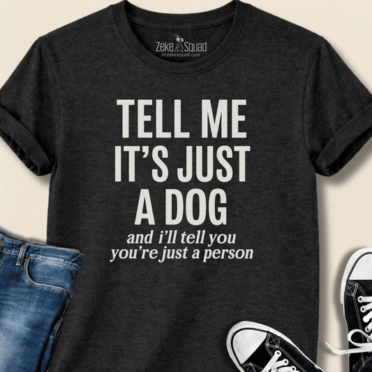 Tell Me It's Just a Dog T-shirt - Zeke Squad