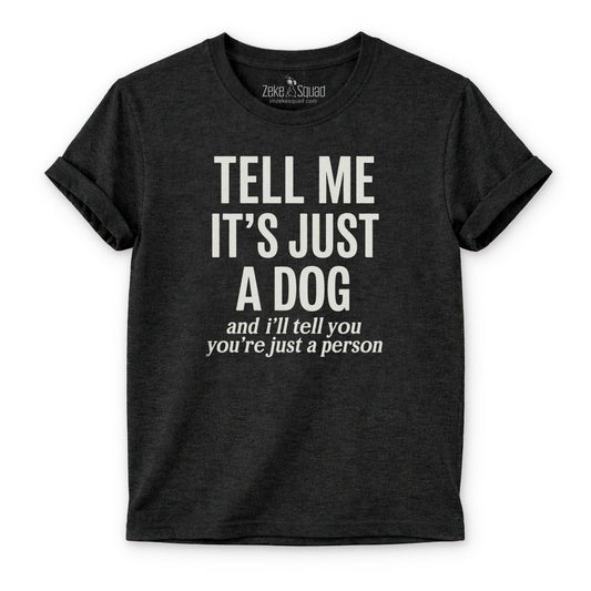 Tell Me It's Just a Dog T-shirt - Zeke Squad