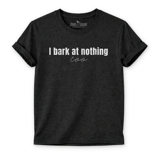 I Bark at Nothing Too T-shirt - Zeke Squad