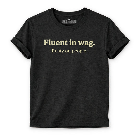 Fluent in Wag Rusty on People Dog T-Shirt - Zeke Squad