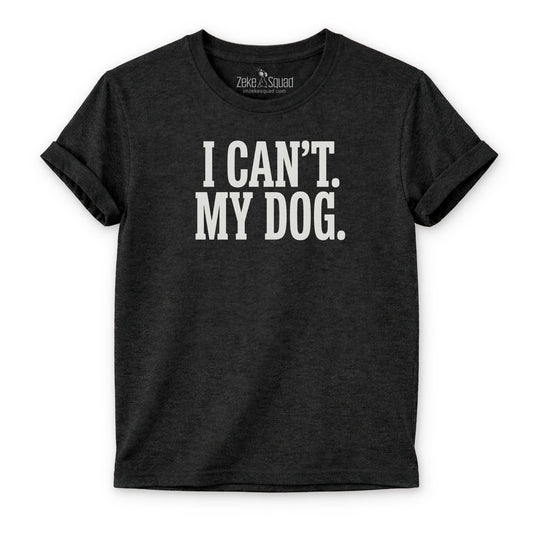 I Can't. My Dog. T-shirt - Zeke Squad