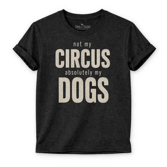 Not My Circus. Absolutely My Dogs. T-shirt - Zeke Squad