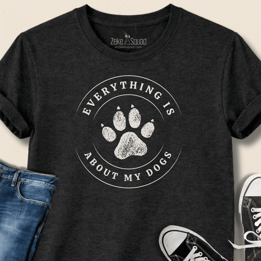 Everything is About My Dogs T-shirt - Zeke Squad