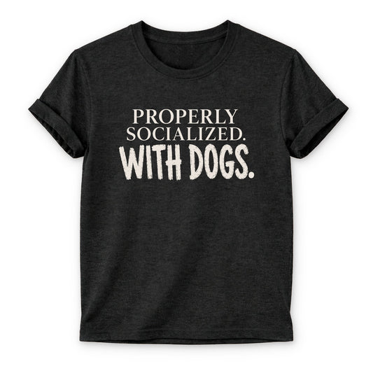 Properly Socialized T-shirt - Zeke Squad