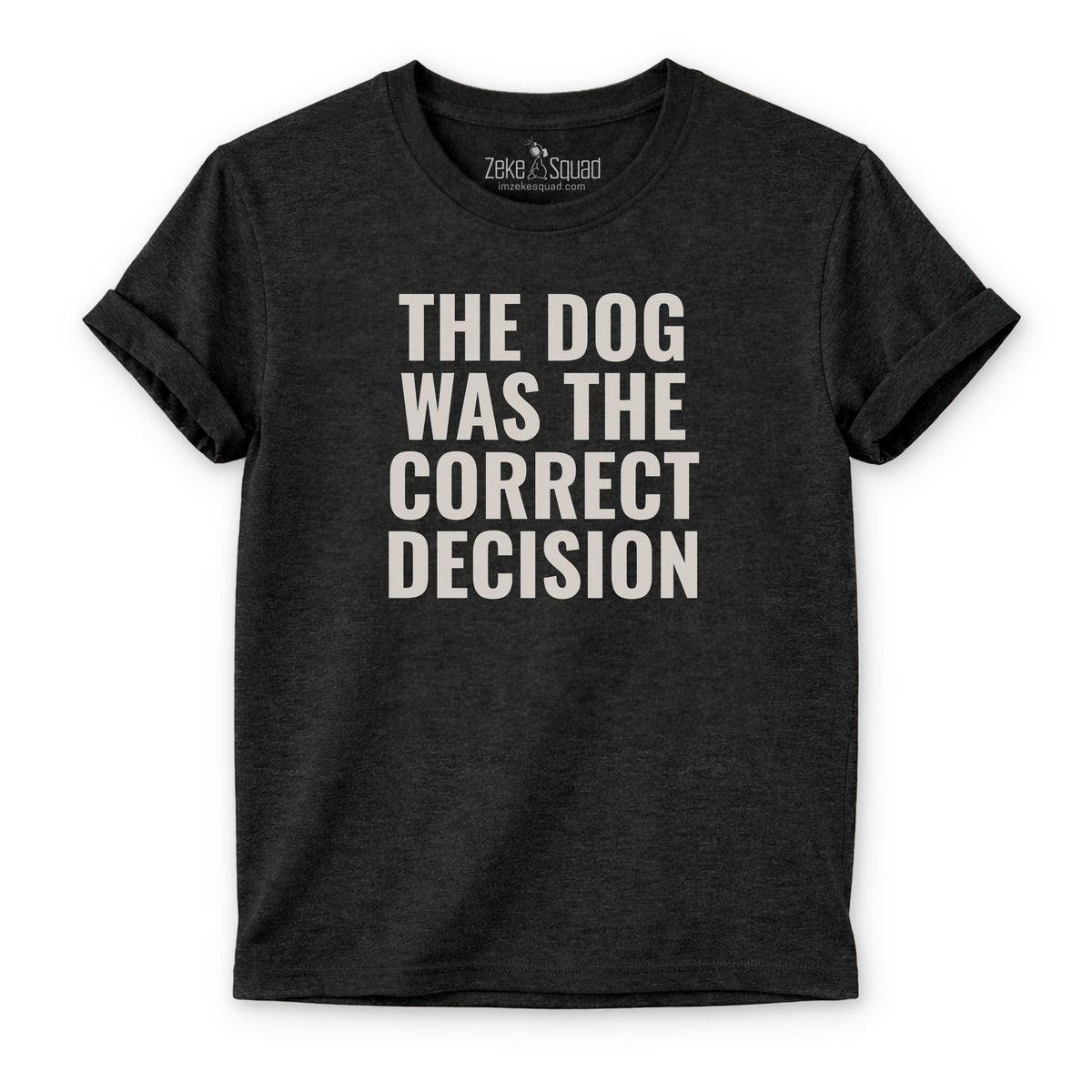 The Dog was the Correct Decision T-shirt - Zeke Squad