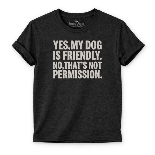 Yes, My Dog is Friendly. No,.. T-shirt - Zeke Squad