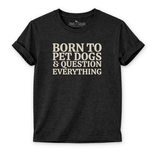 Born to Pet Dogs &...T-shirt - Zeke Squad