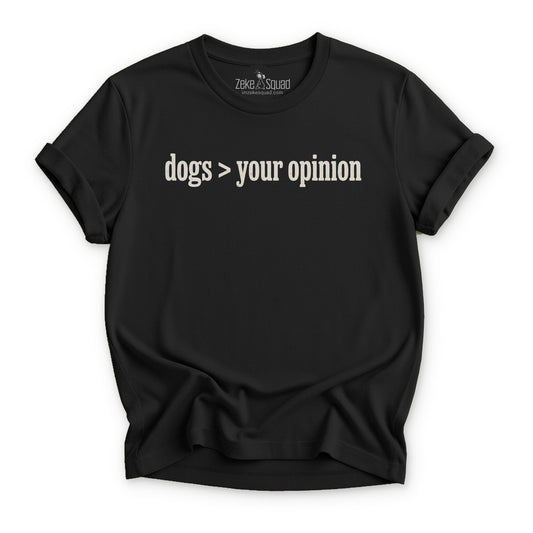 Dogs > Your Opinion T-shirt - Zeke Squad