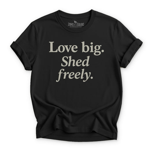 Love Big Shed Freely T-shirt - Zeke Squad