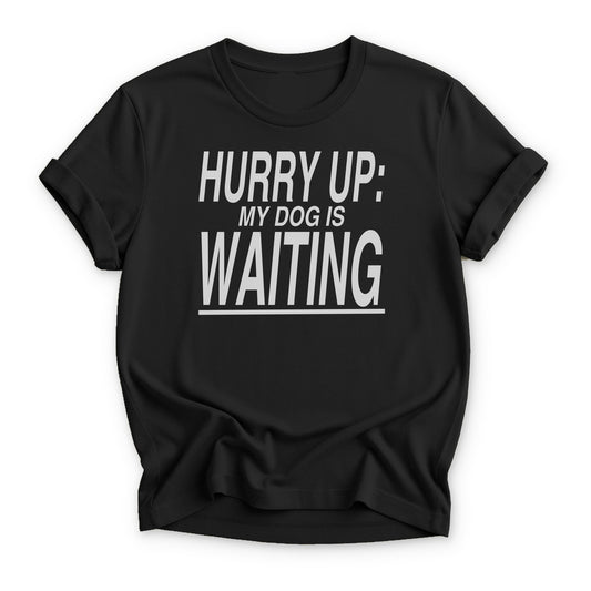 Hurry Up My Dog is Waiting T-shirt - Zeke Squad