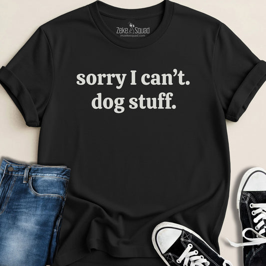 Sorry I can't. Dog Stuff. T-shirt - Zeke Squad