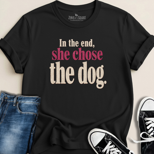 In the End, She Chose the Dog T-shirt