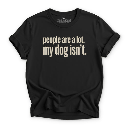 People Are A Lot. My Dog Isn't T-shirt - Zeke Squad