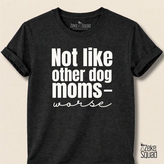 Not Like Other Dog Moms T-shirt - Zeke Squad