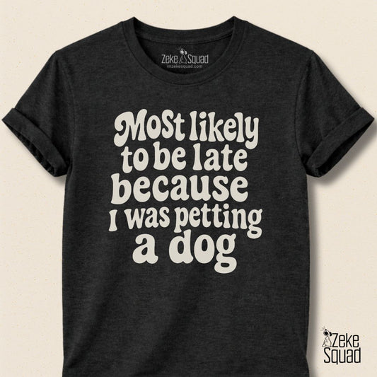 Most Likely to Be Late Because...T-shirt - Zeke Squad