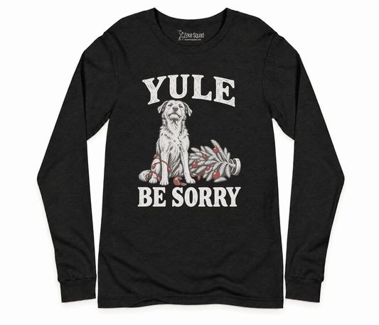 Yule Be Sorry Long Sleeve T-shirt - Zeke Squad