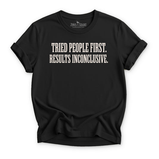 Tried People First. Results Inconclusive. T-shirt - Zeke Squad