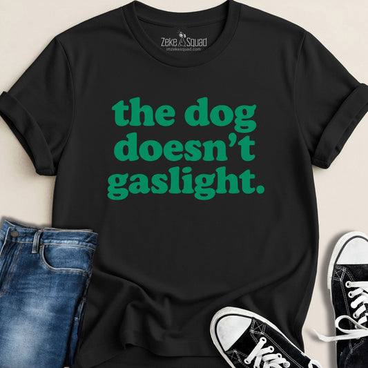 The Dog Doesn't Gaslight T-shirt - Zeke Squad