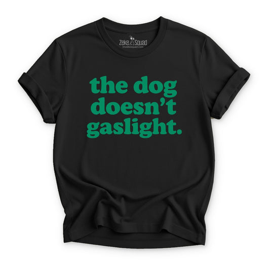 The Dog Doesn't Gaslight T-shirt - Zeke Squad