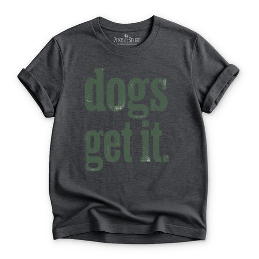 Dogs Get It T-shirt - Zeke Squad