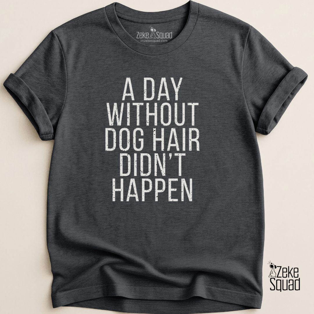 A Day Without Dog Hair Didn't Happen T-Shirt - Zeke Squad