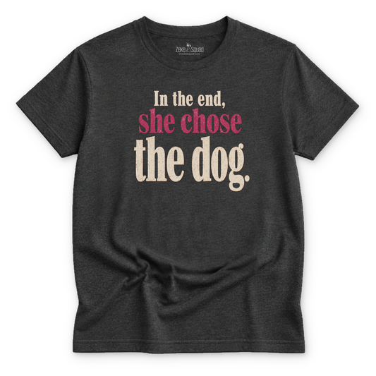 In the End, She Chose the Dog T-shirt - Zeke Squad