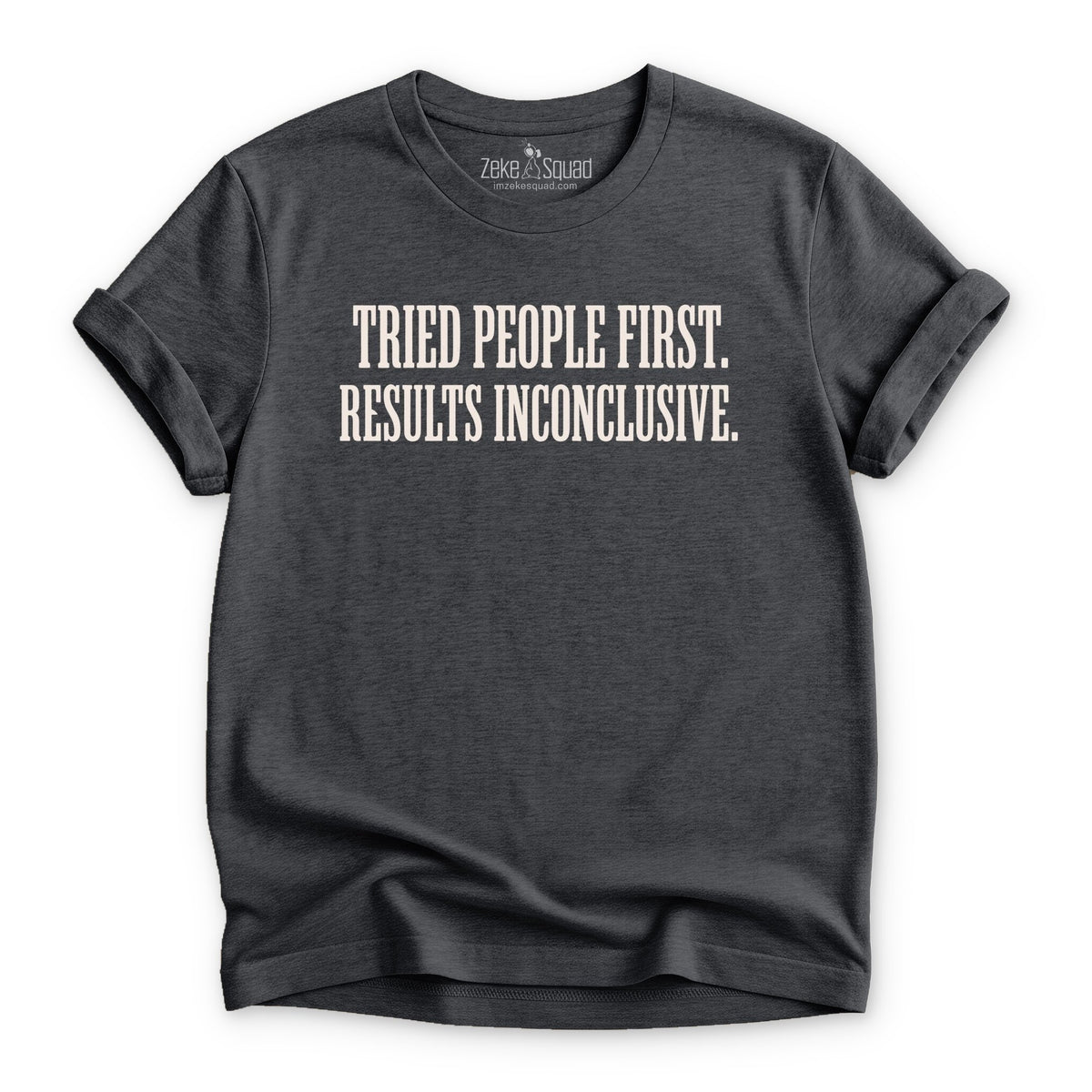 Tried People First. Results Inconclusive. T-shirt - Zeke Squad