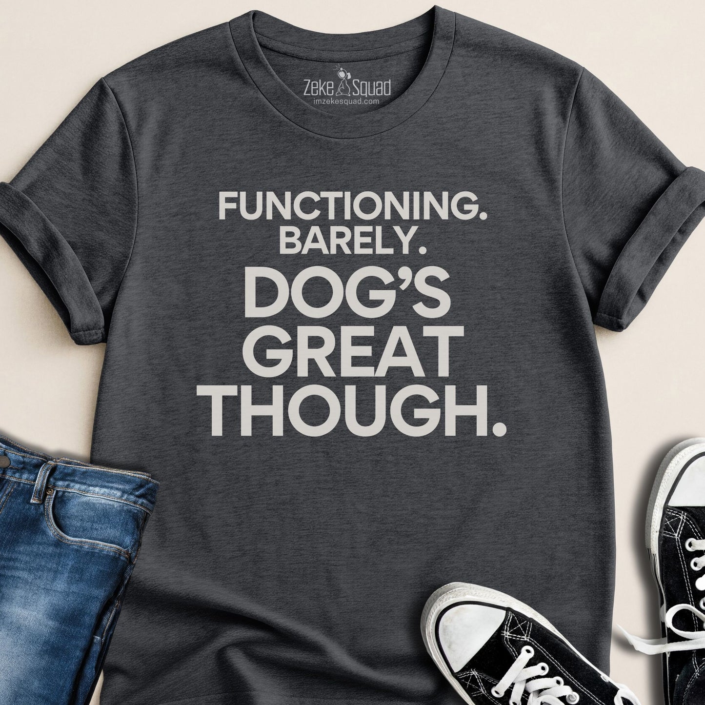 Functioning. Barely. Dog's Great Though T-shirt - Zeke Squad