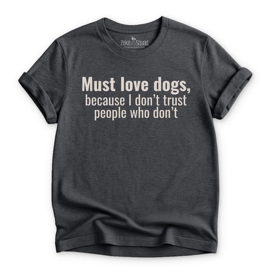 Must Love Dogs, Because...T-Shirt - Zeke Squad