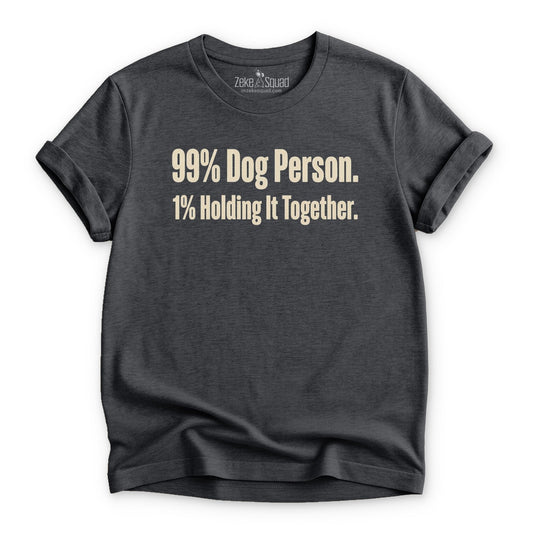 99% Dog Person. 1% Holding it Together T-shirt - Zeke Squad