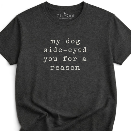 My Dog Side-eyed You... T-shirt - Zeke Squad