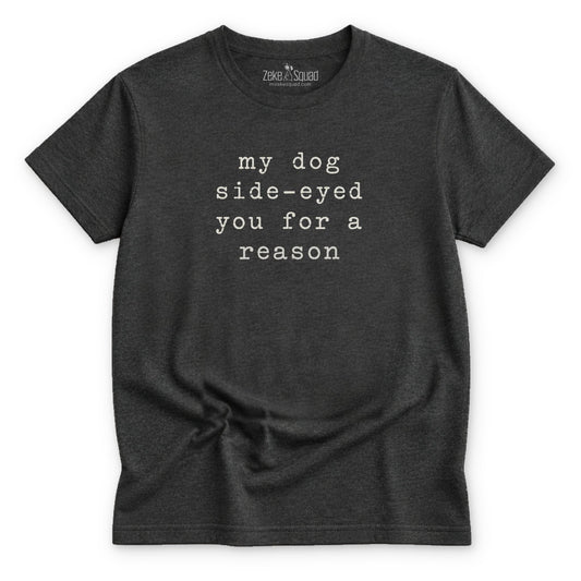 My Dog Side-eyed You... T-shirt - Zeke Squad
