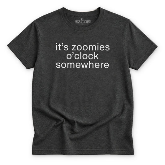 It's Zoomies O'Clock Somewhere T-shirt - Zeke Squad