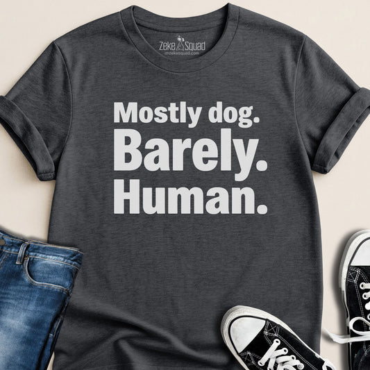 Mostly Dog. Barely. Human T-shirt - Zeke Squad