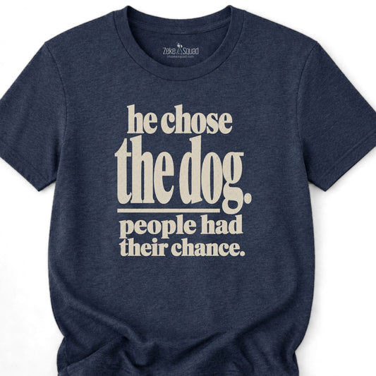He Chose the Dog T-shirt - Zeke Squad