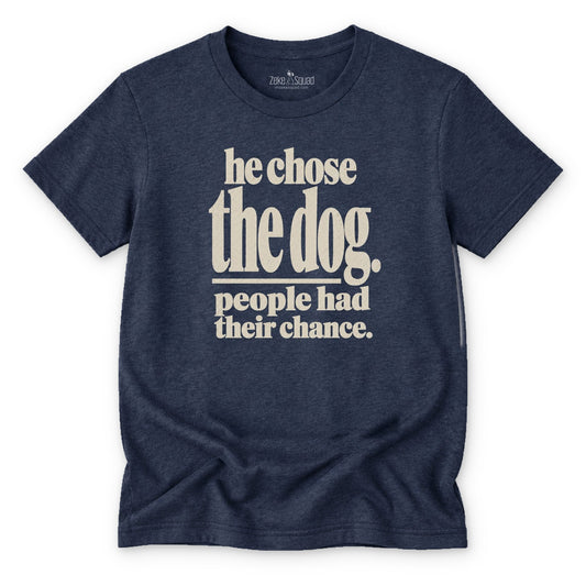 He Chose the Dog T-shirt - Zeke Squad