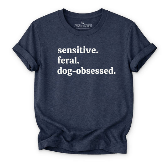 Sensitive. Feral. Dog - obsessed. T-shirt - Zeke Squad