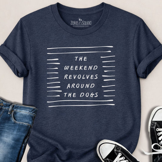 The Weekend Revolves Around...T-shirt - Zeke Squad