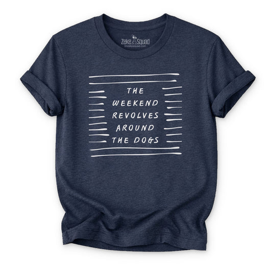 The Weekend Revolves Around...T-shirt - Zeke Squad