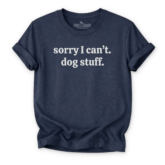 Sorry I can't. Dog Stuff. T-shirt - Zeke Squad
