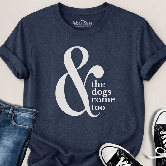 & the Dogs Come Too T-shirt - Zeke Squad