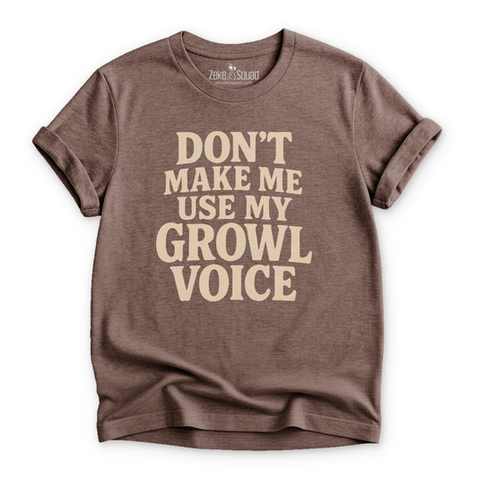 Don’t Make Me Use My Growl Voice T-Shirt - Zeke Squad