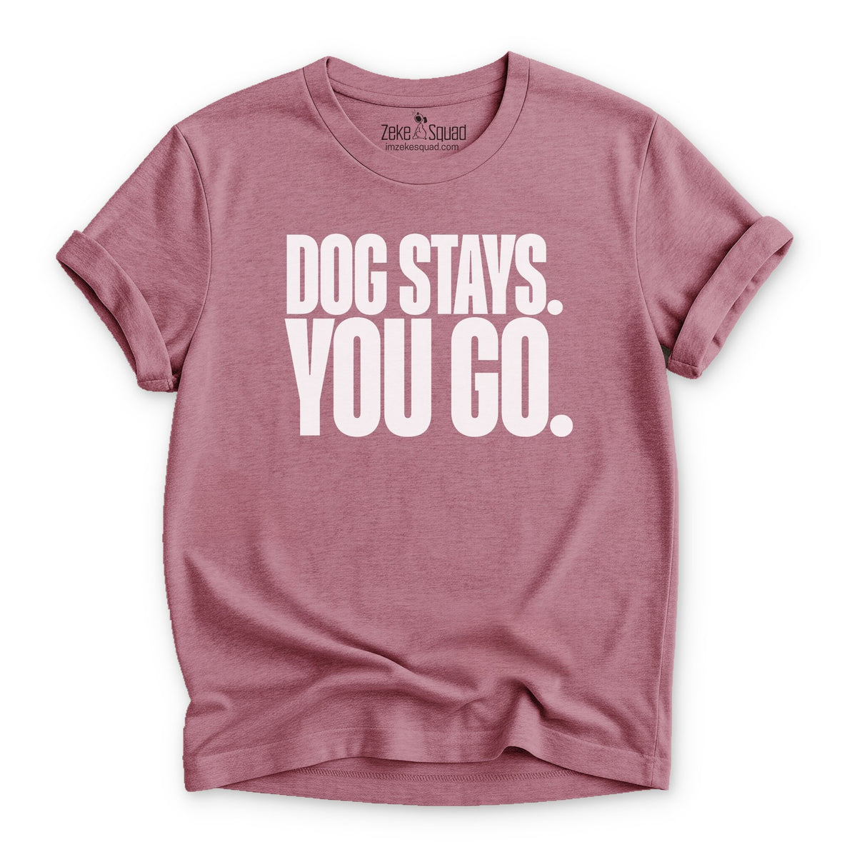 Dog Stays. You Go. T-shirt - Zeke Squad