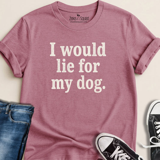 I Would Lie for My Dog T-shirt - Zeke Squad